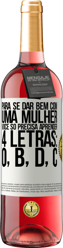 29,95 € | Vinho rosé Edição ROSÉ Para se dar bem com uma mulher, você só precisa aprender 4 letras: O, B, D, C Etiqueta Branca. Etiqueta personalizável Vinho jovem Colheita 2025 Tempranillo