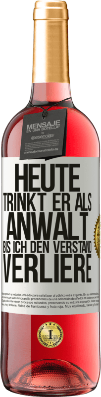 29,95 € | Roséwein ROSÉ Ausgabe Heute trinkt er als Anwalt. Bis ich den Verstand verliere Weißes Etikett. Anpassbares Etikett Junger Wein Ernte 2024 Tempranillo