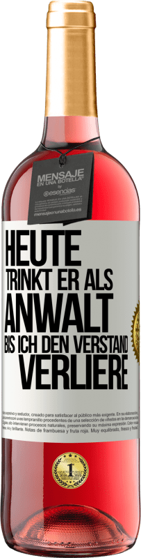 29,95 € | Roséwein ROSÉ Ausgabe Heute trinkt er als Anwalt. Bis ich den Verstand verliere Weißes Etikett. Anpassbares Etikett Junger Wein Ernte 2025 Tempranillo