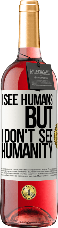 «I see humans, but I don't see humanity» ROSÉ Edition
