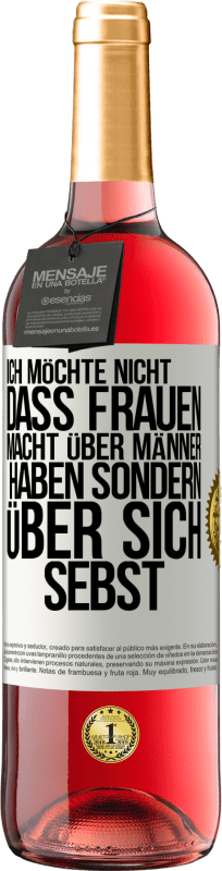 29,95 € | Roséwein ROSÉ Ausgabe Ich möchte nicht, dass Frauen Macht über Männer haben sondern über sich sebst Weißes Etikett. Anpassbares Etikett Junger Wein Ernte 2024 Tempranillo