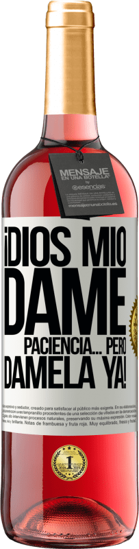 «¡Dios mío dame paciencia...Pero dámela YA!» Edición ROSÉ