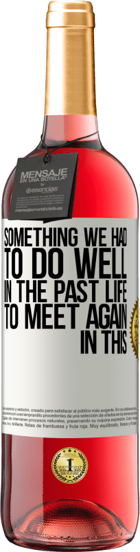 29,95 € Free Shipping | Rosé Wine ROSÉ Edition Something we had to do well in the next life to meet again in this White Label. Customizable label Young wine Harvest 2025 Tempranillo