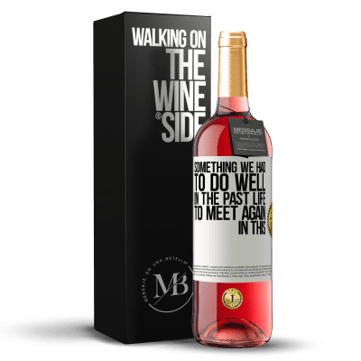 «Something we had to do well in the next life to meet again in this» ROSÉ Edition