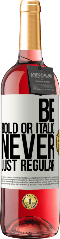 «Be bold or italic, never just regular» Edizione ROSÉ