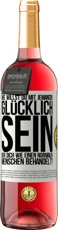 29,95 € Kostenloser Versand | Roséwein ROSÉ Ausgabe Wie willst du mit jemandem glücklich sein, der dich wie einen normalen Menschen behandelt? Weißes Etikett. Anpassbares Etikett Junger Wein Ernte 2023 Tempranillo