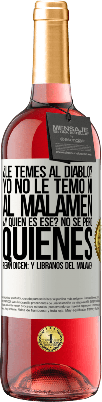 29,95 € | Rosé Wine ROSÉ Edition ¿Le temes al diablo? Yo no le temo ni al malamén ¿Y quién es ese? No sé, pero quienes rezan dicen: y líbranos del malamén White Label. Customizable label Young wine Harvest 2025 Tempranillo