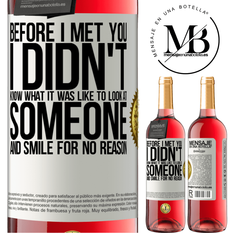 29,95 € Free Shipping | Rosé Wine ROSÉ Edition Before I met you, I didn't know what it was like to look at someone and smile for no reason White Label. Customizable label Young wine Harvest 2022 Tempranillo