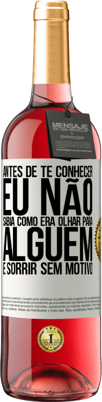 29,95 € Envio grátis | Vinho rosé Edição ROSÉ Antes de te conhecer, eu não sabia como era olhar para alguém e sorrir sem motivo Etiqueta Branca. Etiqueta personalizável Vinho jovem Colheita 2025 Tempranillo