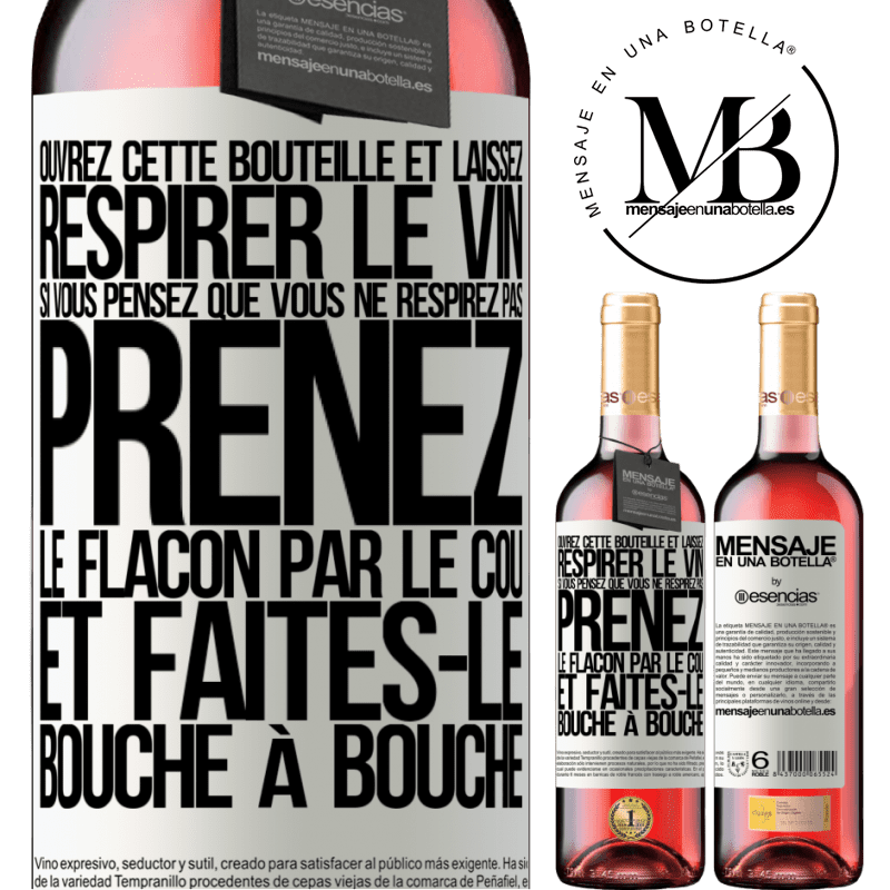 «Ouvrez cette bouteille et laissez respirer le vin. Si vous pensez qu'il ne respire pas prenez la bouteille par le goulot et fait» Édition ROSÉ