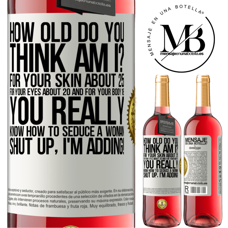 29,95 € Free Shipping | Rosé Wine ROSÉ Edition how old are you? For your skin about 25, for your eyes about 20 and for your body 18. You really know how to seduce a woman White Label. Customizable label Young wine Harvest 2022 Tempranillo