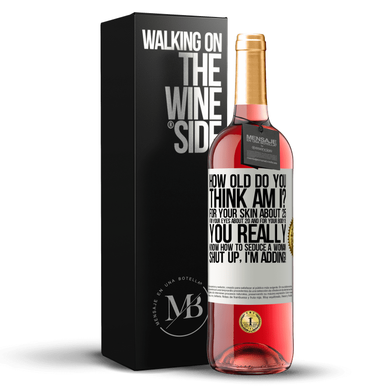 24,95 € Free Shipping | Rosé Wine ROSÉ Edition how old are you? For your skin about 25, for your eyes about 20 and for your body 18. You really know how to seduce a woman White Label. Customizable label Young wine Harvest 2021 Tempranillo