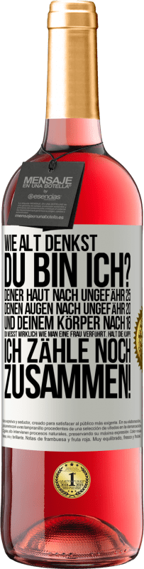 29,95 € | Roséwein ROSÉ Ausgabe Wie alt denkst du bin ich? Deiner Haut nach ungefähr 25, deinen Augen nach ungefähr 20, und deinem Körper nach 18. Du weißt wirk Weißes Etikett. Anpassbares Etikett Junger Wein Ernte 2025 Tempranillo