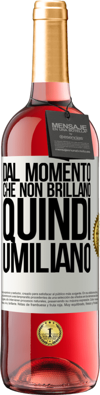 «Dal momento che non brillano, quindi umiliano» Edizione ROSÉ