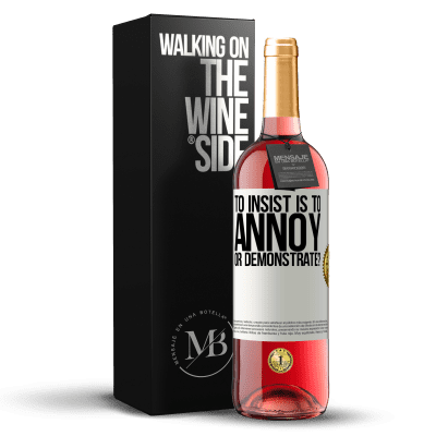 «to insist is to annoy or demonstrate?» ROSÉ Edition