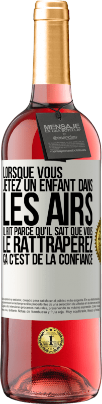 29,95 € | Vin rosé Édition ROSÉ Lorsque vous jetez un enfant dans les airs il rit parce qu'il sait que vous le rattraperez. ÇA C'EST DE LA CONFIANCE Étiquette Blanche. Étiquette personnalisable Vin jeune Récolte 2024 Tempranillo