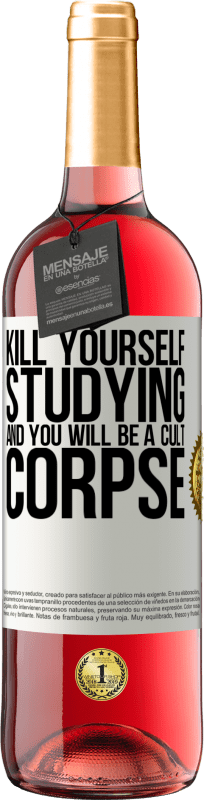 «Kill yourself studying and you will be a cult corpse» ROSÉ Edition