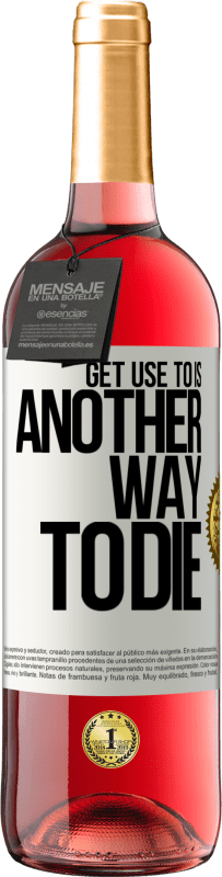 29,95 € Free Shipping | Rosé Wine ROSÉ Edition Get use to is another way to die White Label. Customizable label Young wine Harvest 2025 Tempranillo