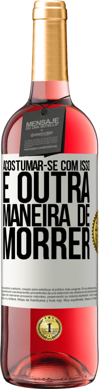 29,95 € Envio grátis | Vinho rosé Edição ROSÉ Acostumar-se com isso é outra maneira de morrer Etiqueta Branca. Etiqueta personalizável Vinho jovem Colheita 2025 Tempranillo