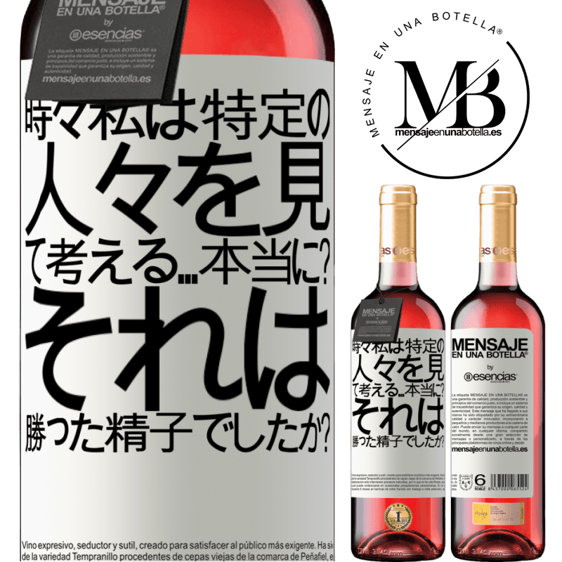 «時々私は特定の人々を見て、考える...本当に？それは勝った精子でしたか？» ROSÉエディション