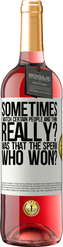 29,95 € Free Shipping | Rosé Wine ROSÉ Edition Sometimes I watch certain people and think ... Really? That was the sperm that won? White Label. Customizable label Young wine Harvest 2025 Tempranillo