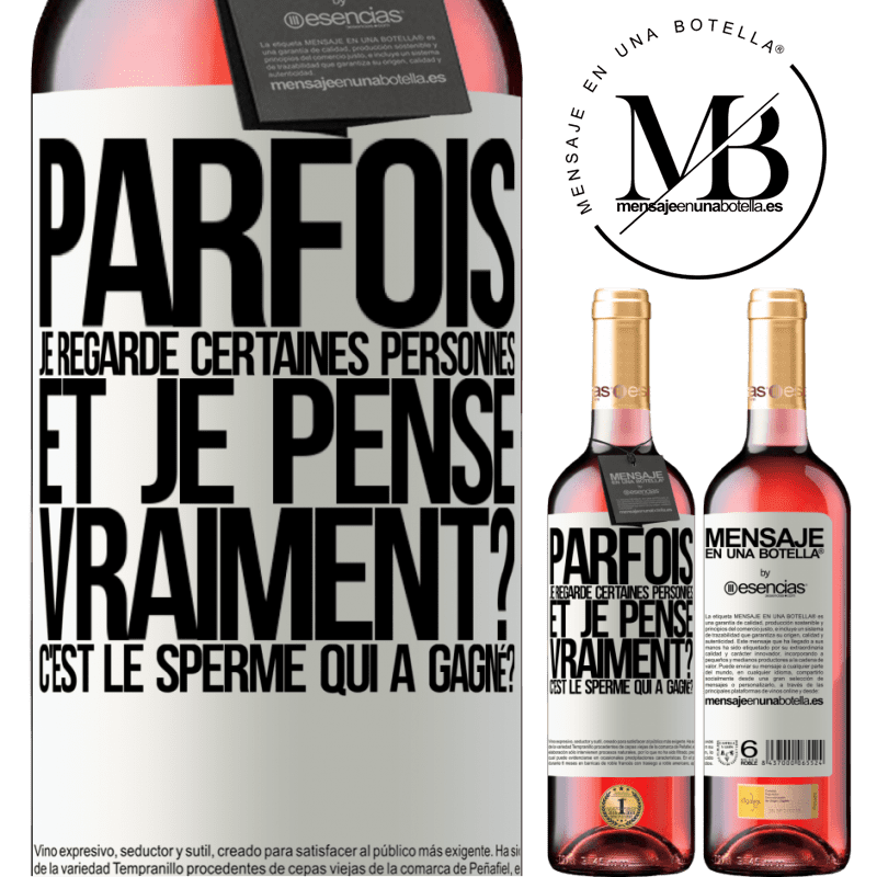 «Parfois je regarde certaines personnes et je pense... Vraiment? C'est le spermatozoïde qui a gagné?» Édition ROSÉ