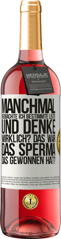 29,95 € | Roséwein ROSÉ Ausgabe Manchmal beobachte ich Leute und denke: Im Ernst? Das war das Sperma, das gewonnen hat? Weißes Etikett. Anpassbares Etikett Junger Wein Ernte 2024 Tempranillo