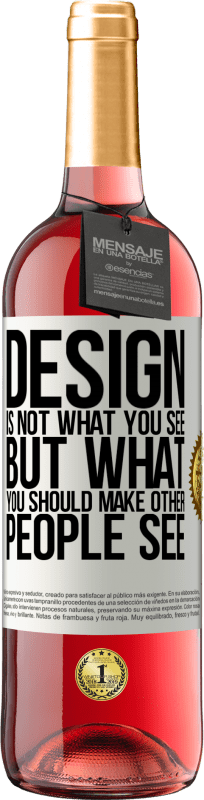 «Design is not what you see, but what you should make other people see» ROSÉ Edition