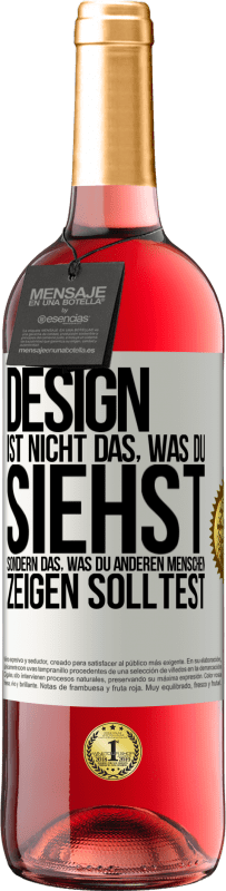 «Design ist nicht das, was du siehst sondern das, was du anderen Menschen zeigen solltest» ROSÉ Ausgabe