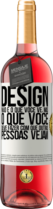 «Design não é o que você vê, mas o que você deve fazer com que outras pessoas vejam» Edição ROSÉ