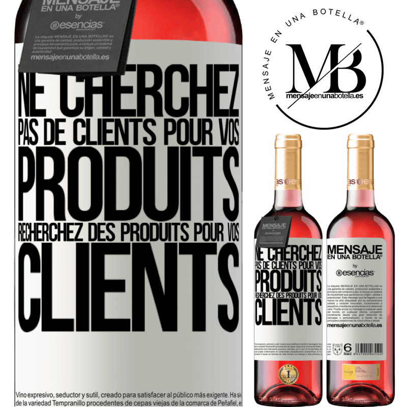 «Ne cherchez pas de clients pour vos produits cherchez des produits pour vos clients» Édition ROSÉ