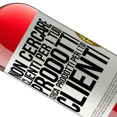 Espressioni Uniche e Personali. «Non cercare clienti per i tuoi prodotti, cerca prodotti per i tuoi clienti» Edizione ROSÉ