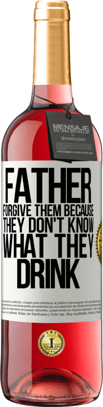 «Father, forgive them, because they don't know what they drink» ROSÉ Edition