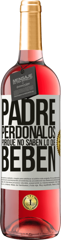 «Padre, perdónalos, porque no saben lo que beben» Edición ROSÉ