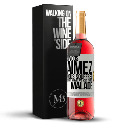 «Si vous aimez vous souffrez. Si vous n'aimez pas vous tombez malade» Édition ROSÉ