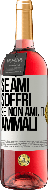 «Se ami, soffri. Se non ami, ti ammali» Edizione ROSÉ