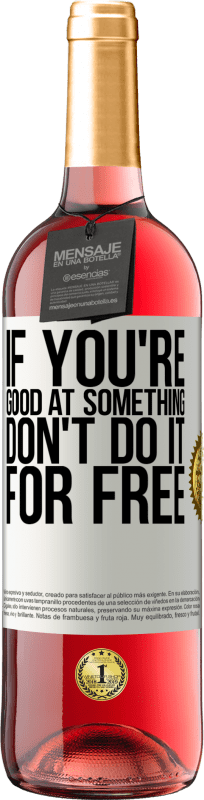 «Если ты хорош в чем-то, не делай это бесплатно» Издание ROSÉ