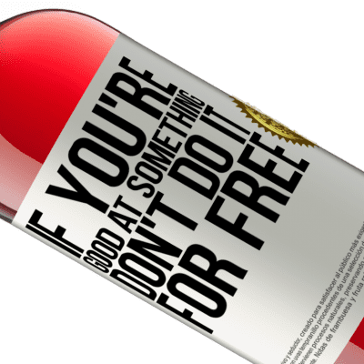 Unique & Personal Expressions. «If you're good at something, don't do it for free» ROSÉ Edition
