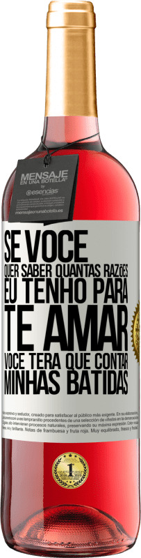 29,95 € Envio grátis | Vinho rosé Edição ROSÉ Se você quer saber quantas razões eu tenho para te amar, você terá que contar minhas batidas Etiqueta Branca. Etiqueta personalizável Vinho jovem Colheita 2025 Tempranillo