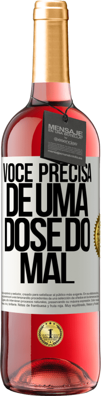 «Você precisa de uma dose do mal» Edição ROSÉ
