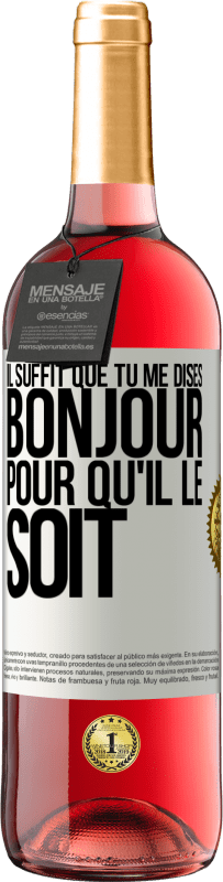 29,95 € | Vin rosé Édition ROSÉ Il suffit que tu me dises Bonjour pour qu'il le soit Étiquette Blanche. Étiquette personnalisable Vin jeune Récolte 2025 Tempranillo