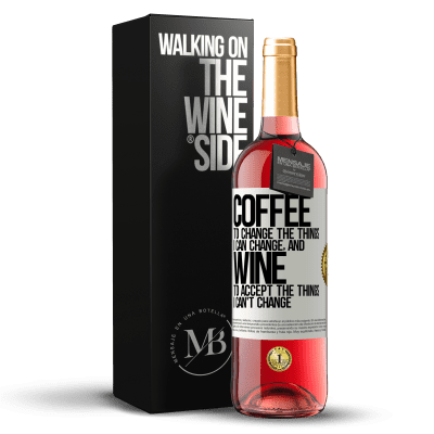 «COFFEE to change the things I can change, and WINE to accept the things I can't change» ROSÉ Edition