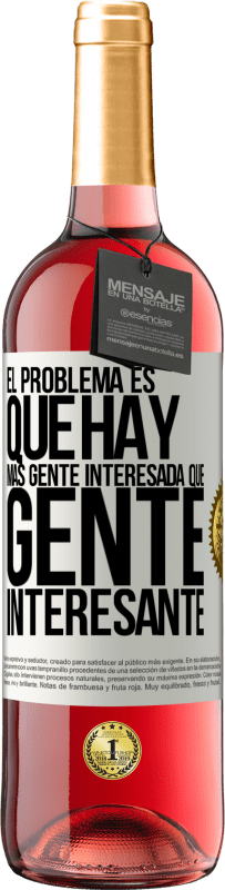 «El problema es que hay más gente interesada que gente interesante» Edición ROSÉ