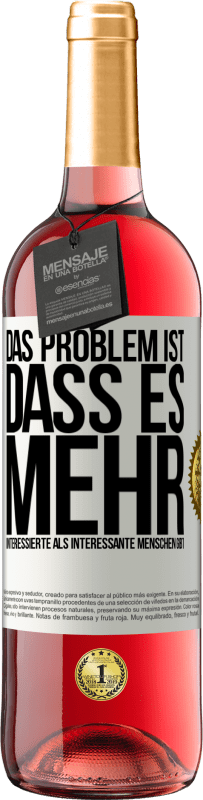 Kostenloser Versand | Roséwein ROSÉ Ausgabe Das Problem ist, dass es mehr interessierte als interessante Menschen gibt Weißes Etikett. Anpassbares Etikett Junger Wein Ernte 2023 Tempranillo