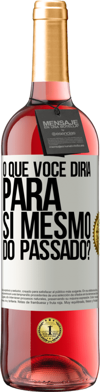 «o que você diria para si mesmo do passado?» Edição ROSÉ