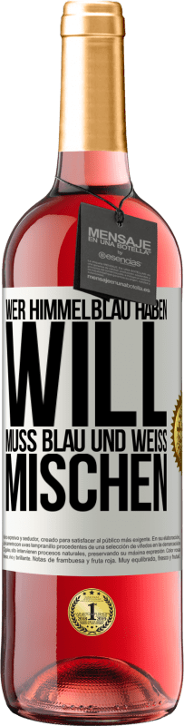 29,95 € | Roséwein ROSÉ Ausgabe Wer himmelblau haben will, muss blau und weiß mischen Weißes Etikett. Anpassbares Etikett Junger Wein Ernte 2024 Tempranillo