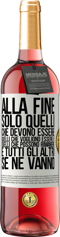 «Alla fine, solo quelli che devono essere, quelli che vogliono essere e quelli che possono rimanere. E tutti gli altri se ne» Edizione ROSÉ