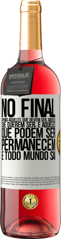 «No final, apenas aqueles que devem ser, aqueles que querem ser e aqueles que podem ser permanecem. E todo mundo sai» Edição ROSÉ