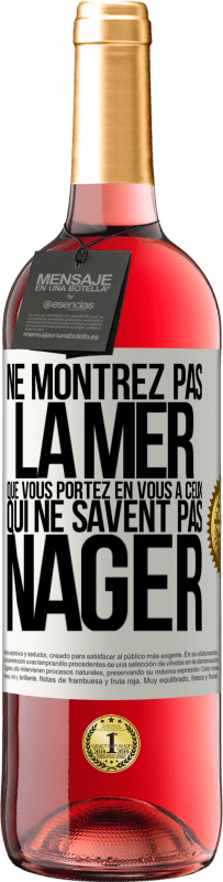 «Ne montrez pas la mer que vous portez en vous à ceux qui ne savent pas nager» Édition ROSÉ