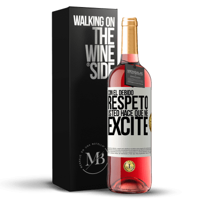 «Con el debido respeto, usted hace que me excite» Edición ROSÉ